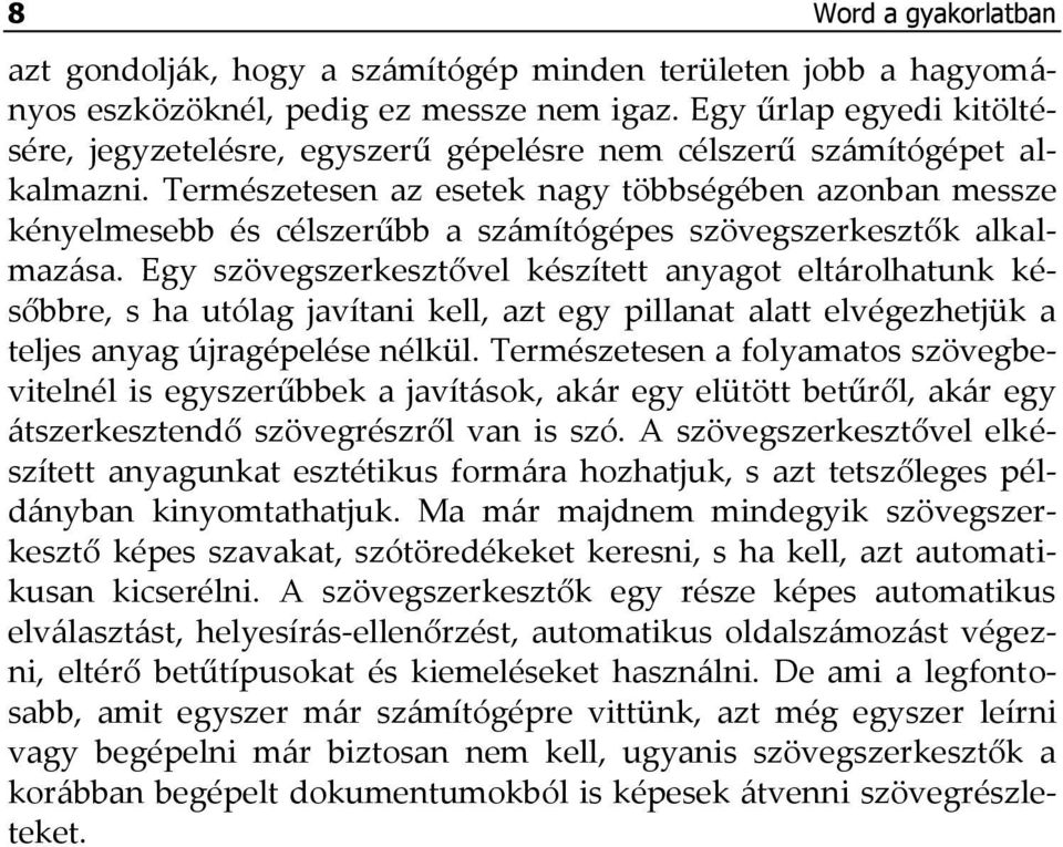 Természetesen az esetek nagy többségében azonban messze kényelmesebb és célszerűbb a számítógépes szövegszerkesztők alkalmazása.