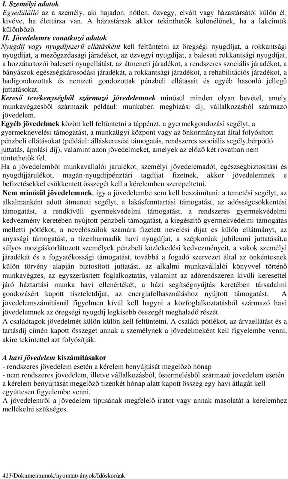 Jövedelemre vonatkozó adatok Nyugdíj vagy nyugdíjszerű ellátásként kell feltüntetni az öregségi nyugdíjat, a rokkantsági nyugdíjat, a mezőgazdasági járadékot, az özvegyi nyugdíjat, a baleseti