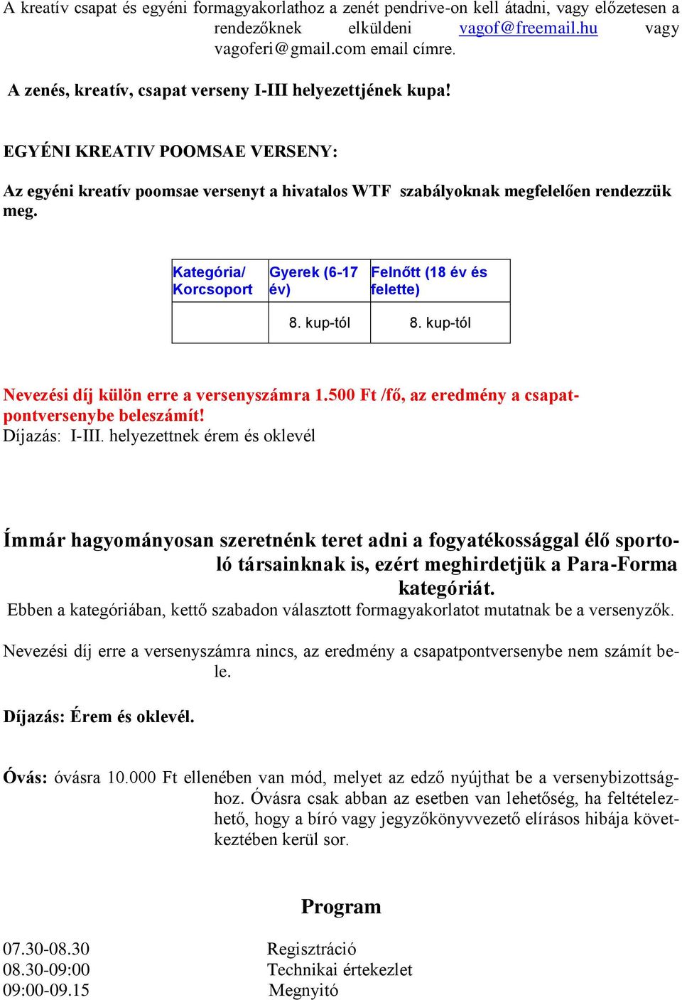 Gyerek (6-17 Felnőtt (18 év és felette) 8. kup-tól 8. kup-tól Nevezési díj külön erre a versenyszámra 1.500 Ft /fő, az eredmény a csapatpontversenybe beleszámít! Díjazás: I-III.