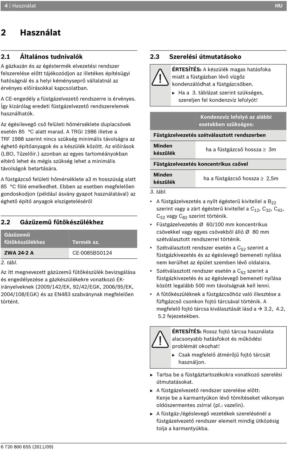 kapcsolatban. A CE-engedély a füstgázelvezető rendszerre is érvényes. Így kizárólag eredeti füstgázelvezető rendszerelemek használhatók.