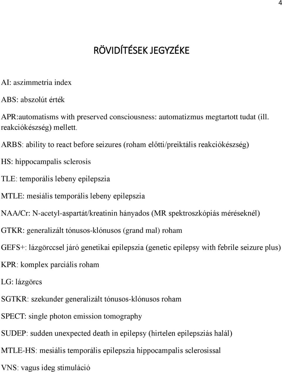 N-acetyl-aspartát/kreatinin hányados (MR spektroszkópiás méréseknél) GTKR: generalizált tónusos-klónusos (grand mal) roham GEFS+: lázgörccsel járó genetikai epilepszia (genetic epilepsy with febrile