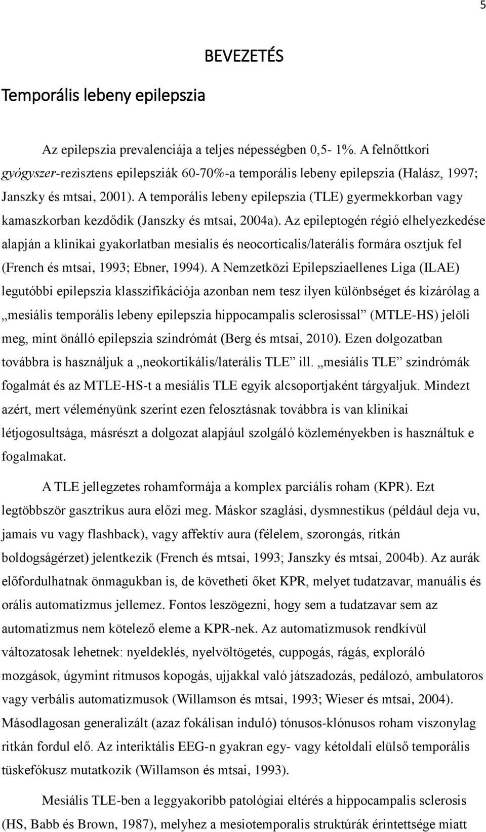A temporális lebeny epilepszia (TLE) gyermekkorban vagy kamaszkorban kezdődik (Janszky és mtsai, 2004a).