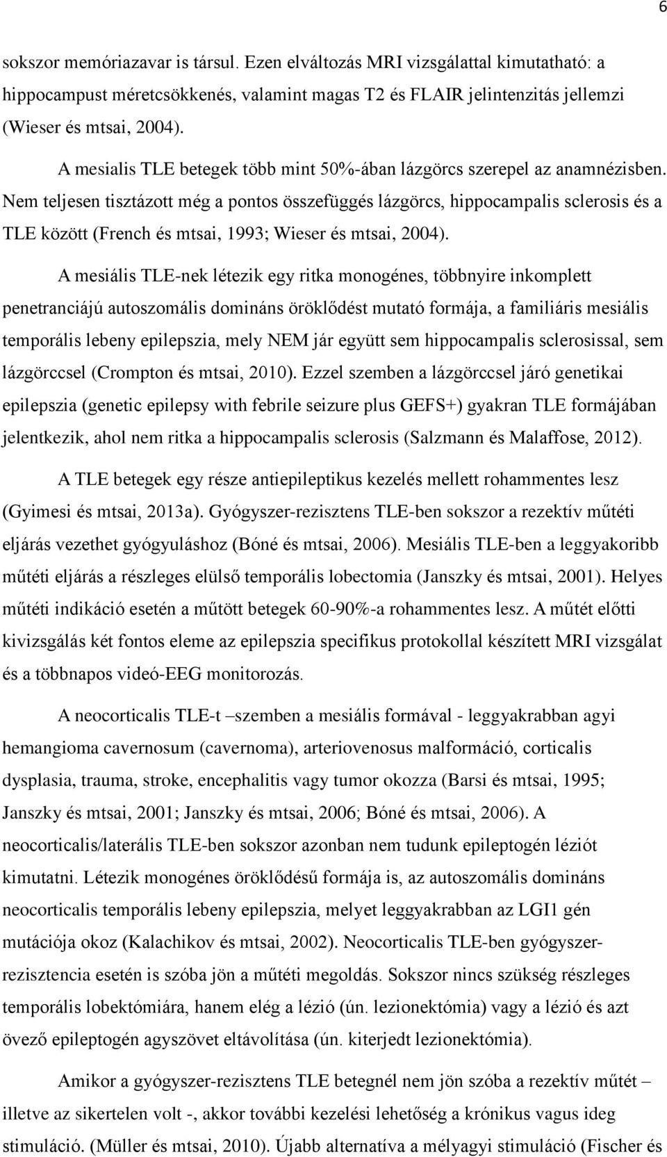 Nem teljesen tisztázott még a pontos összefüggés lázgörcs, hippocampalis sclerosis és a TLE között (French és mtsai, 1993; Wieser és mtsai, 2004).