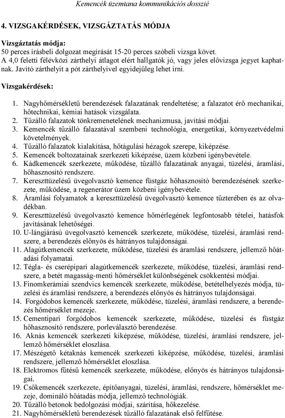 Nagyhőmérsékletű berendezések falazatának rendeltetése; a falazatot érő mechanikai, hőtechnikai, kémiai hatások vizsgálata. 2. Tűzálló falazatok tönkremenetelének mechanizmusa, javítási módjai. 3.