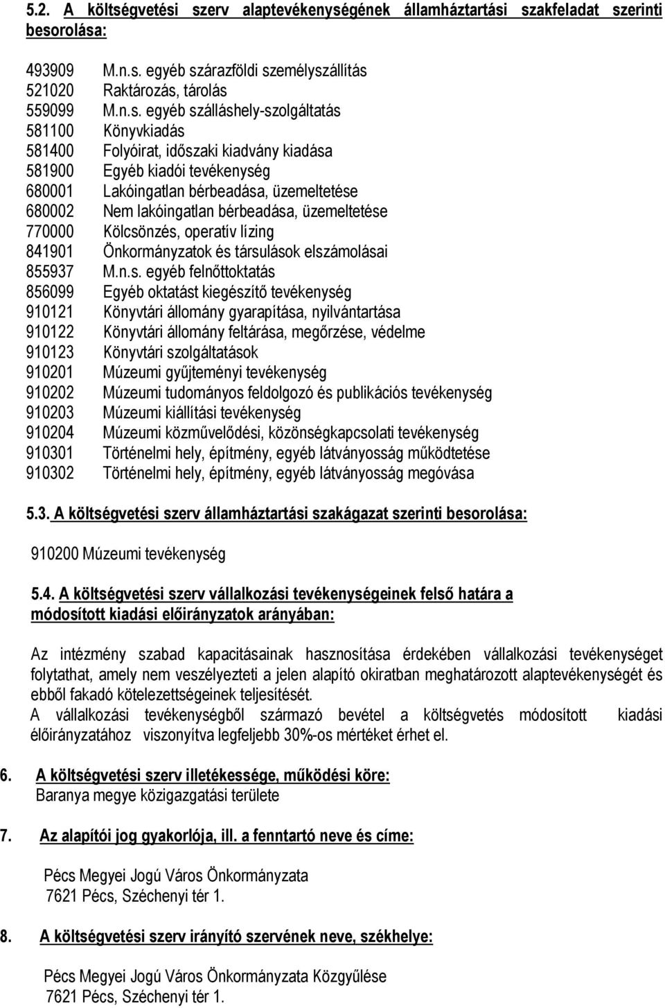 szerv alaptevékenységének államháztartási szakfeladat szerinti besorolása: 493909 M.n.s. egyéb szárazföldi személyszállítás 521020 Raktározás, tárolás 559099 M.n.s. egyéb szálláshely-szolgáltatás