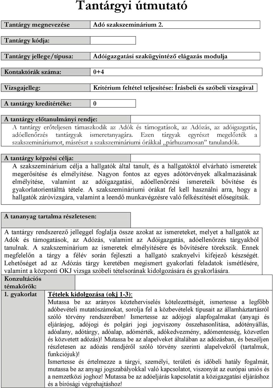 kreditértéke: 0 A tantárgy előtanulmányi rendje: A tantárgy erőteljesen támaszkodik az Adók és támogatások, az Adózás, az adóigazgatás, adóellenőrzés tantárgyak ismeretanyagára.