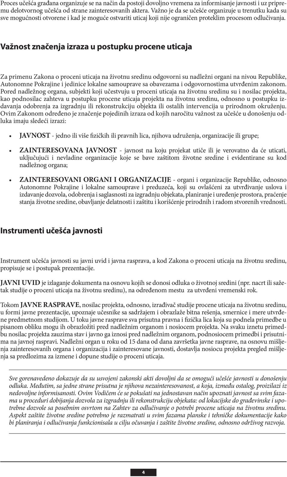 Važnost značenja izraza u postupku procene uticaja Za primenu Zakona o proceni uticaja na životnu sredinu odgovorni su nadležni organi na nivou Republike, Autonomne Pokrajine i jedinice lokalne