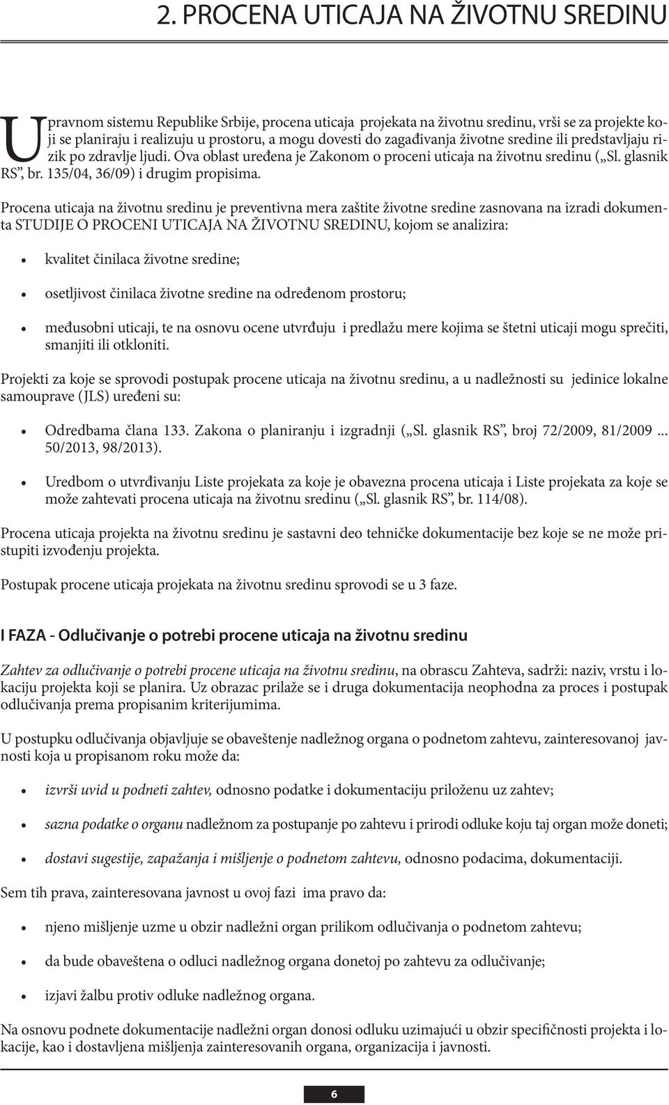 Procena uticaja na životnu sredinu je preventivna mera zaštite životne sredine zasnovana na izradi dokumenta STUDIJE O PROCENI UTICAJA NA ŽIVOTNU SREDINU, kojom se analizira: smanjiti ili otkloniti.