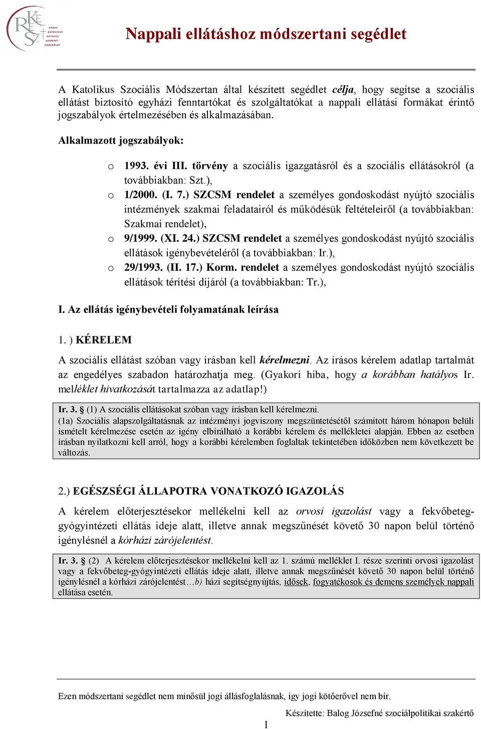 ) SZCSM rendelet a személyes gondoskodást nyújtó szociális intézmények szakmai feladatairól és működésük feltételeiről (a továbbiakban: Szakmai rendelet), o 9/1999. (XI. 24.