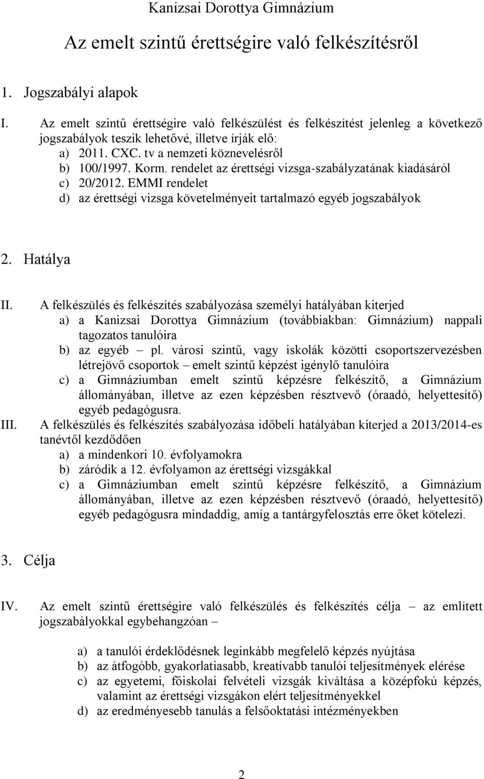 rendelet az érettségi vizsga-szabályzatának kiadásáról c) 20/2012. EMMI rendelet d) az érettségi vizsga követelményeit tartalmazó egyéb jogszabályok 2. Hatálya II. III.