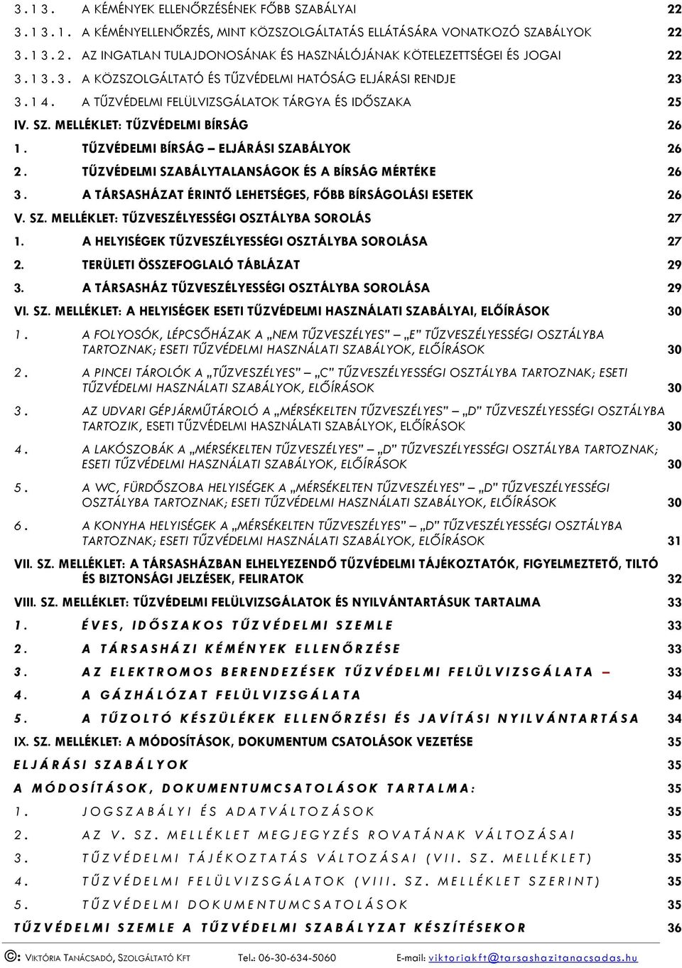 TŰZVÉDELMI BÍRSÁG ELJÁRÁSI SZABÁLYOK 26 2. TŰZVÉDELMI SZABÁLYTALANSÁGOK ÉS A BÍRSÁG MÉRTÉKE 26 3. A TÁRSASHÁZAT ÉRINTŐ LEHETSÉGES, FŐBB BÍRSÁGOLÁSI ESETEK 26 V. SZ. MELLÉKLET: TŰZVESZÉLYESSÉGI OSZTÁLYBA SOROLÁS 27 1.