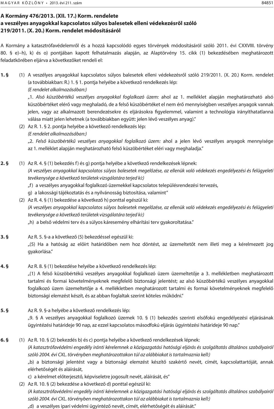 rendelet módosításáról A Kormány a katasztrófavédelemről és a hozzá kapcsolódó egyes törvények módosításáról szóló 2011. évi CXXVIII. törvény 80.