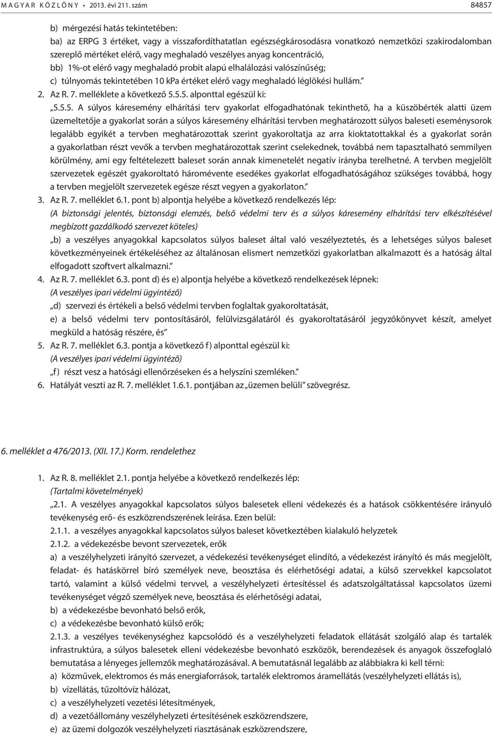 veszélyes anyag koncentráció, bb) 1%-ot elérő vagy meghaladó probit alapú elhalálozási valószínűség; c) túlnyomás tekintetében 10 kpa értéket elérő vagy meghaladó léglökési hullám. 2. Az R. 7.
