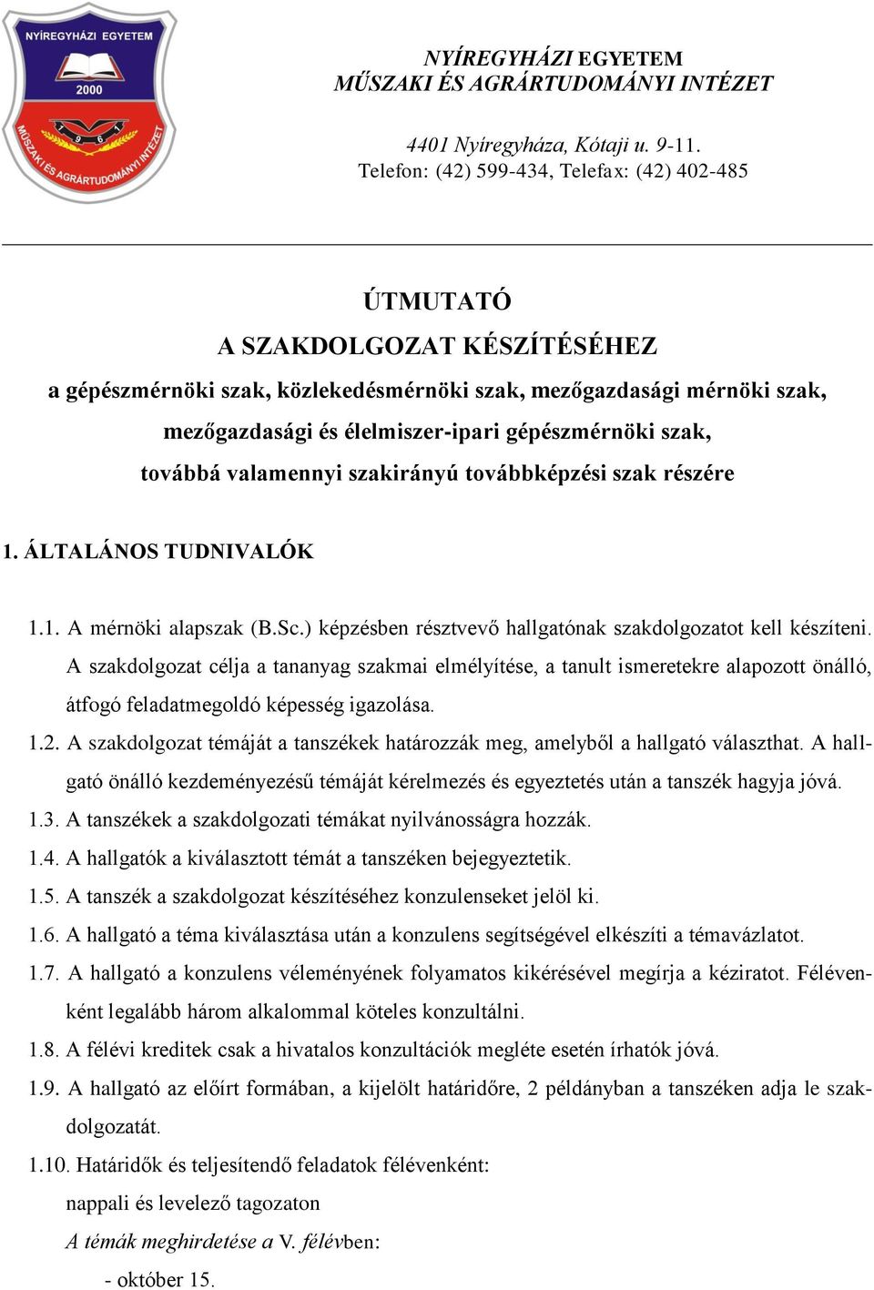 gépészmérnöki szak, továbbá valamennyi szakirányú továbbképzési szak részére 1. ÁLTALÁNOS TUDNIVALÓK 1.1. A mérnöki alapszak (B.Sc.) képzésben résztvevő hallgatónak szakdolgozatot kell készíteni.