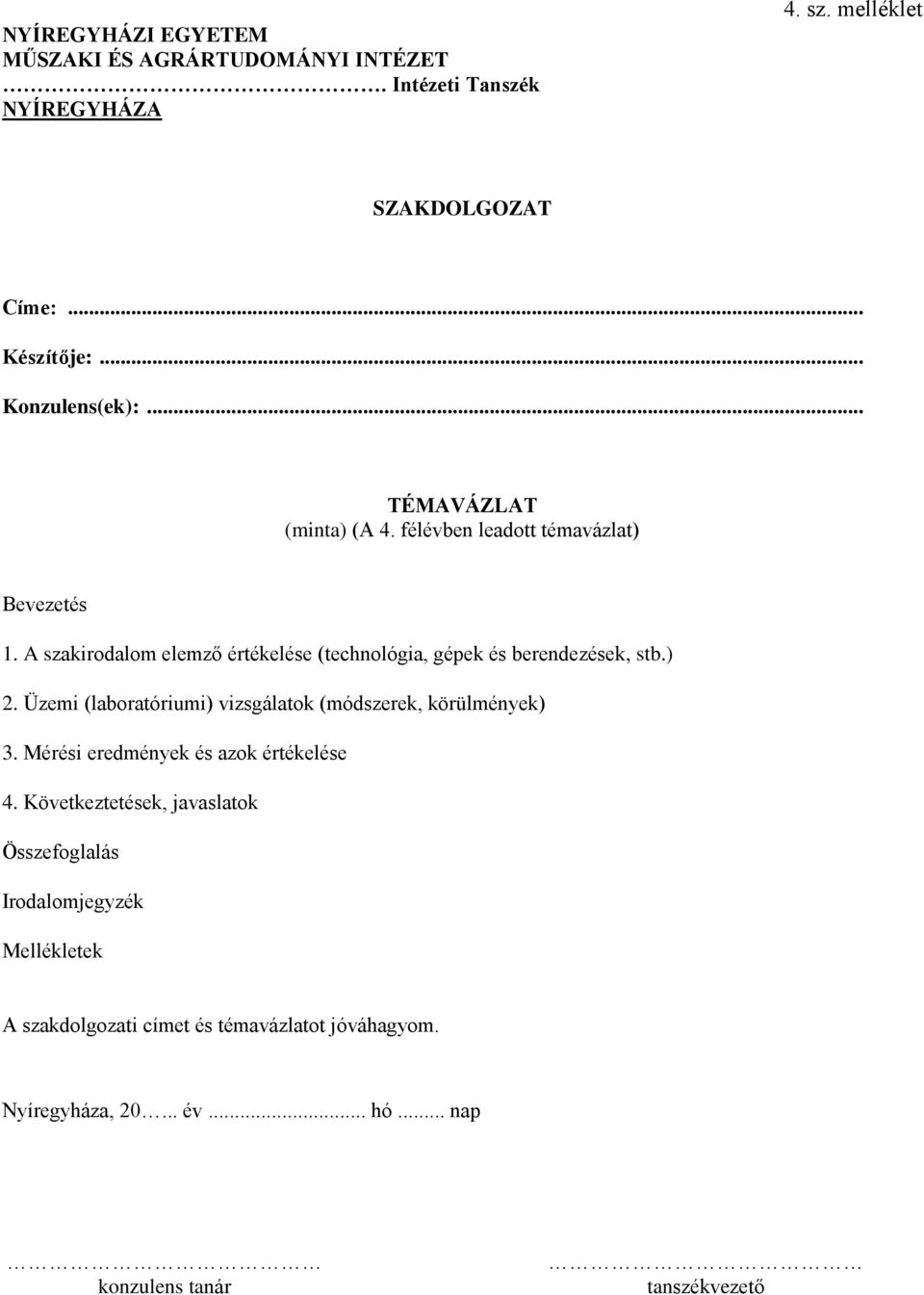 A szakirodalom elemző értékelése (technológia, gépek és berendezések, stb.) 2. Üzemi (laboratóriumi) vizsgálatok (módszerek, körülmények) 3.