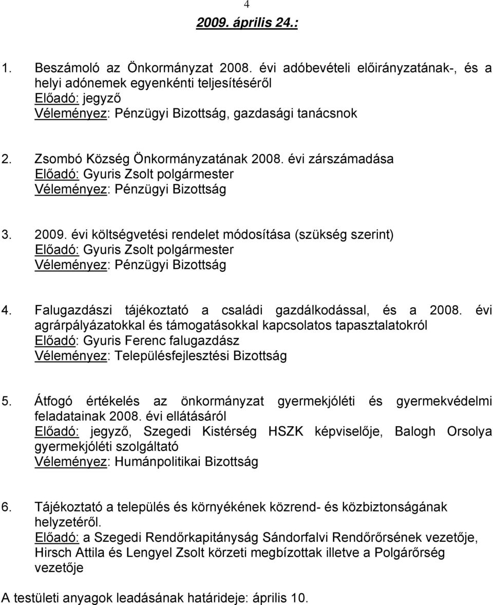 évi agrárpályázatokkal és támogatásokkal kapcsolatos tapasztalatokról Előadó: Gyuris Ferenc falugazdász 5. Átfogó értékelés az önkormányzat gyermekjóléti és gyermekvédelmi feladatainak 2008.