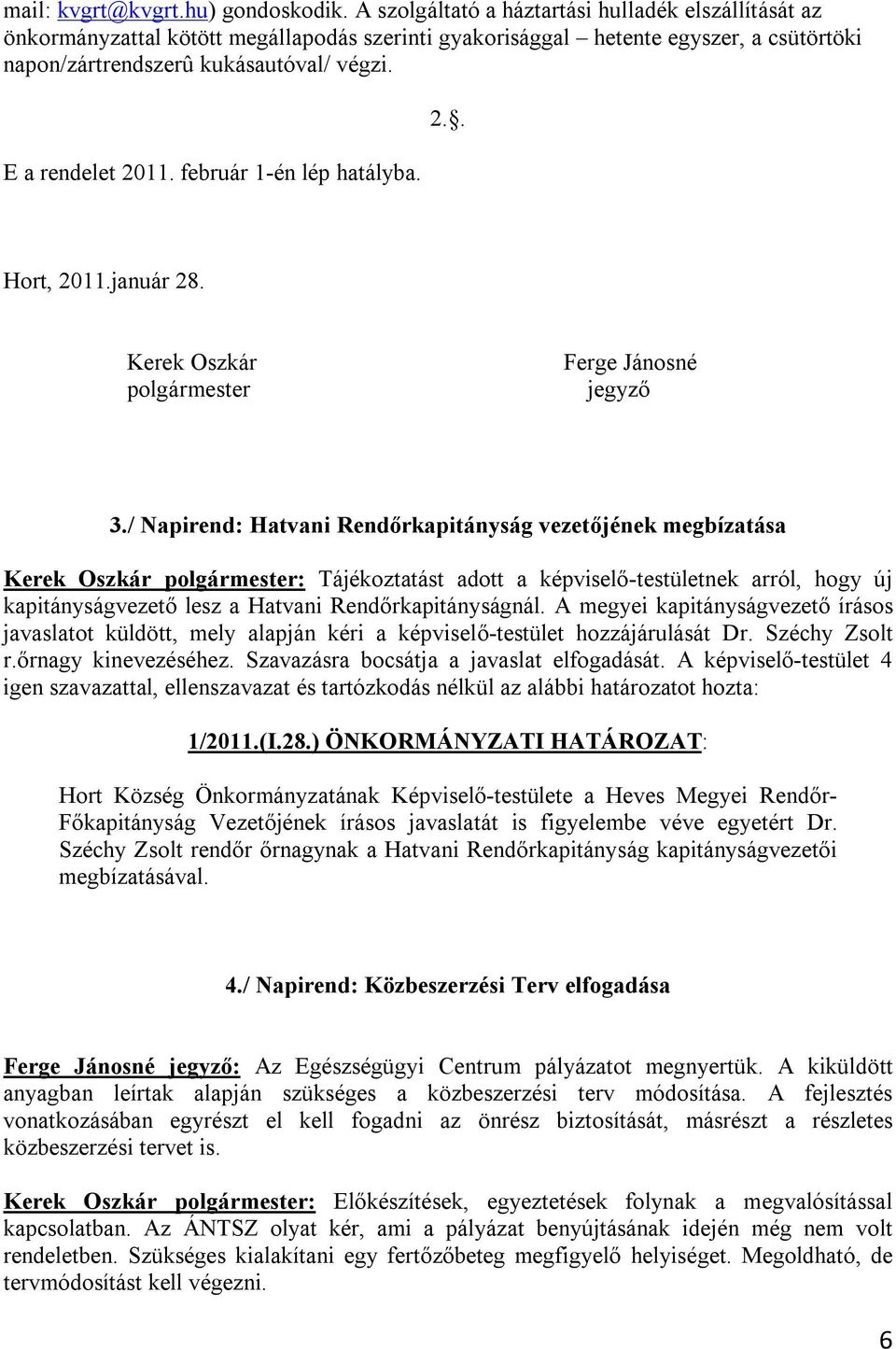 E a rendelet 2011. február 1-én lép hatályba. 2.. Hort, 2011.január 28. Kerek Oszkár polgármester Ferge Jánosné jegyző 3.