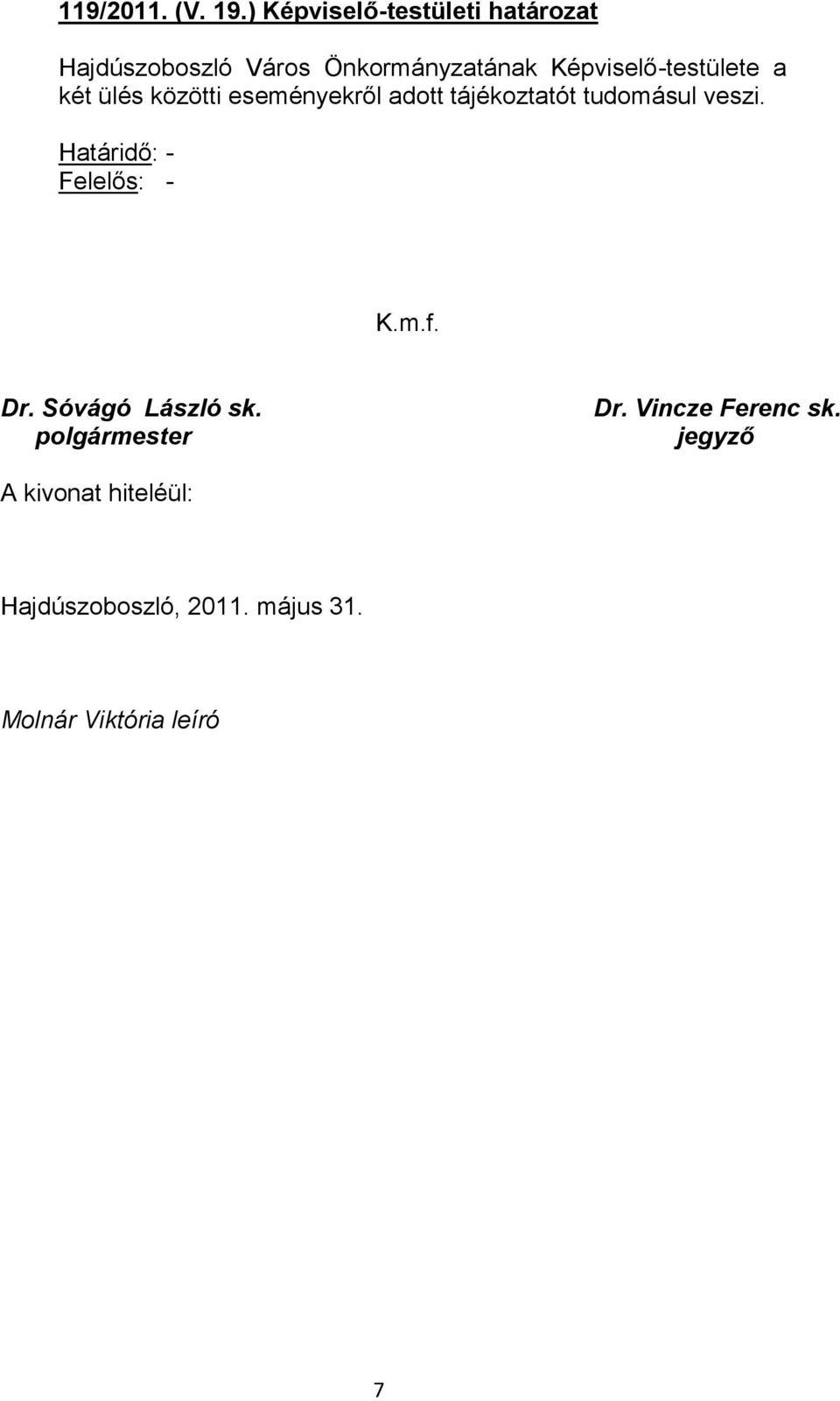 adott tájékoztatót tudomásul veszi. - K.m.f. Dr. Sóvágó László sk.