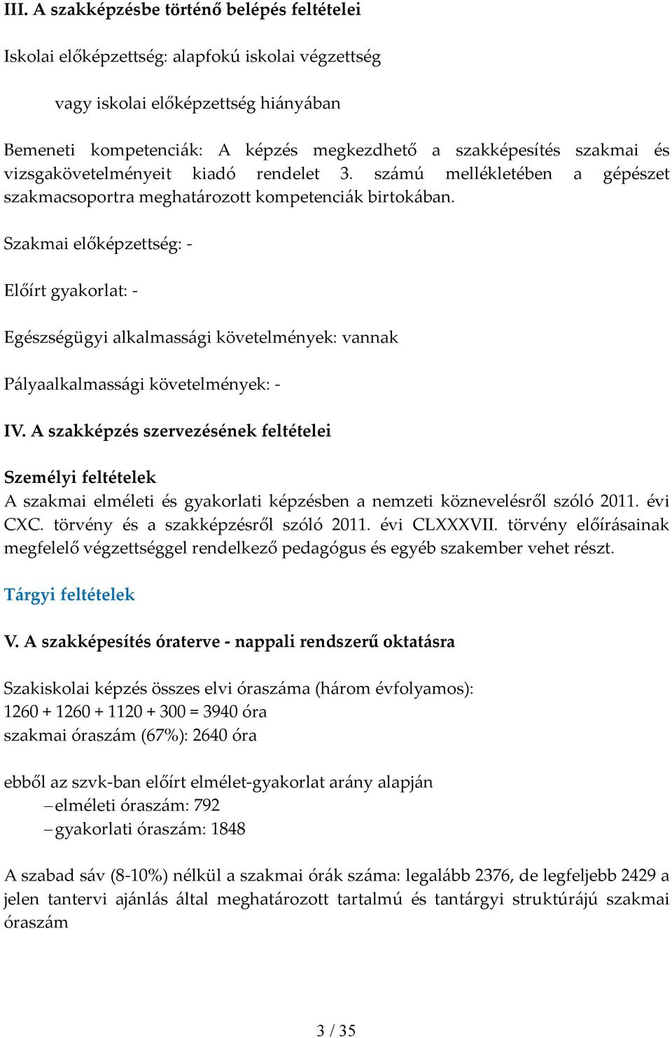 Szakmai előképzettség: Előírt gyakorlat: Egészségügyi alkalmassági követelmények: vannak Pályaalkalmassági követelmények: IV.