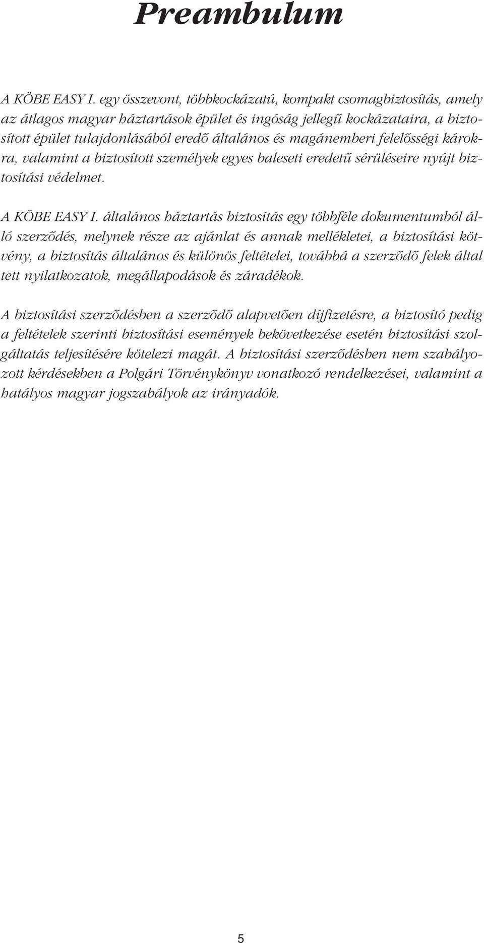 felelôsségi károkra, valamint a biztosított személyek egyes baleseti eredetû sérüléseire nyújt biztosítási védelmet. A KÖBE EASY I.