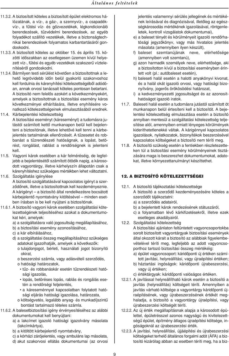 az egyéb folyadékot szállító vezetékek, illetve a biztonságtechnikai berendezések folyamatos karbantartásáról gondoskodni. 11.3.3. A biztosított köteles az október 15. és április 15.