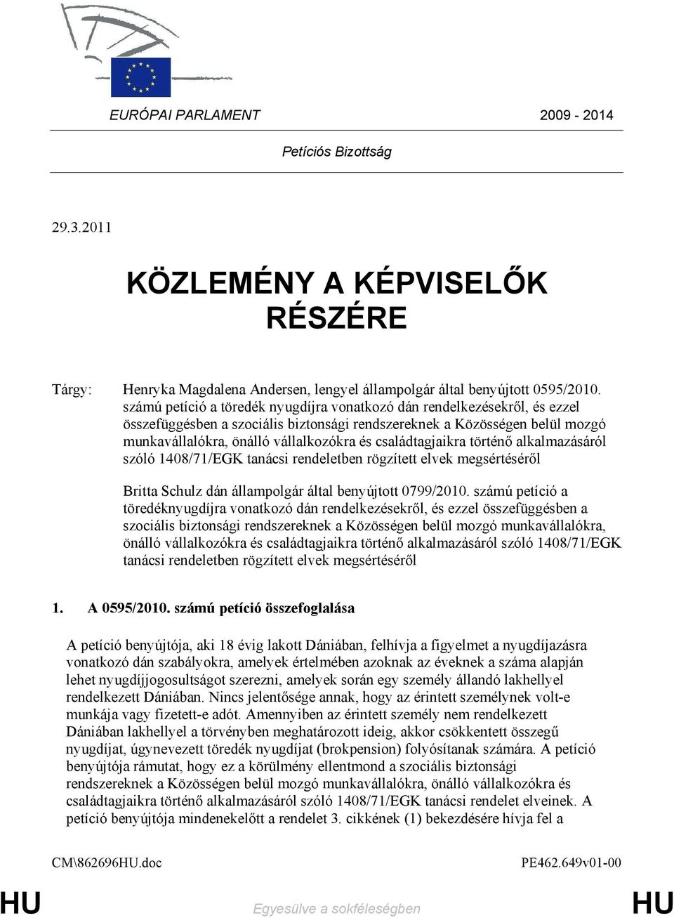 családtagjaikra történı alkalmazásáról szóló 1408/71/EGK tanácsi rendeletben rögzített elvek megsértésérıl Britta Schulz dán állampolgár által benyújtott 0799/2010.