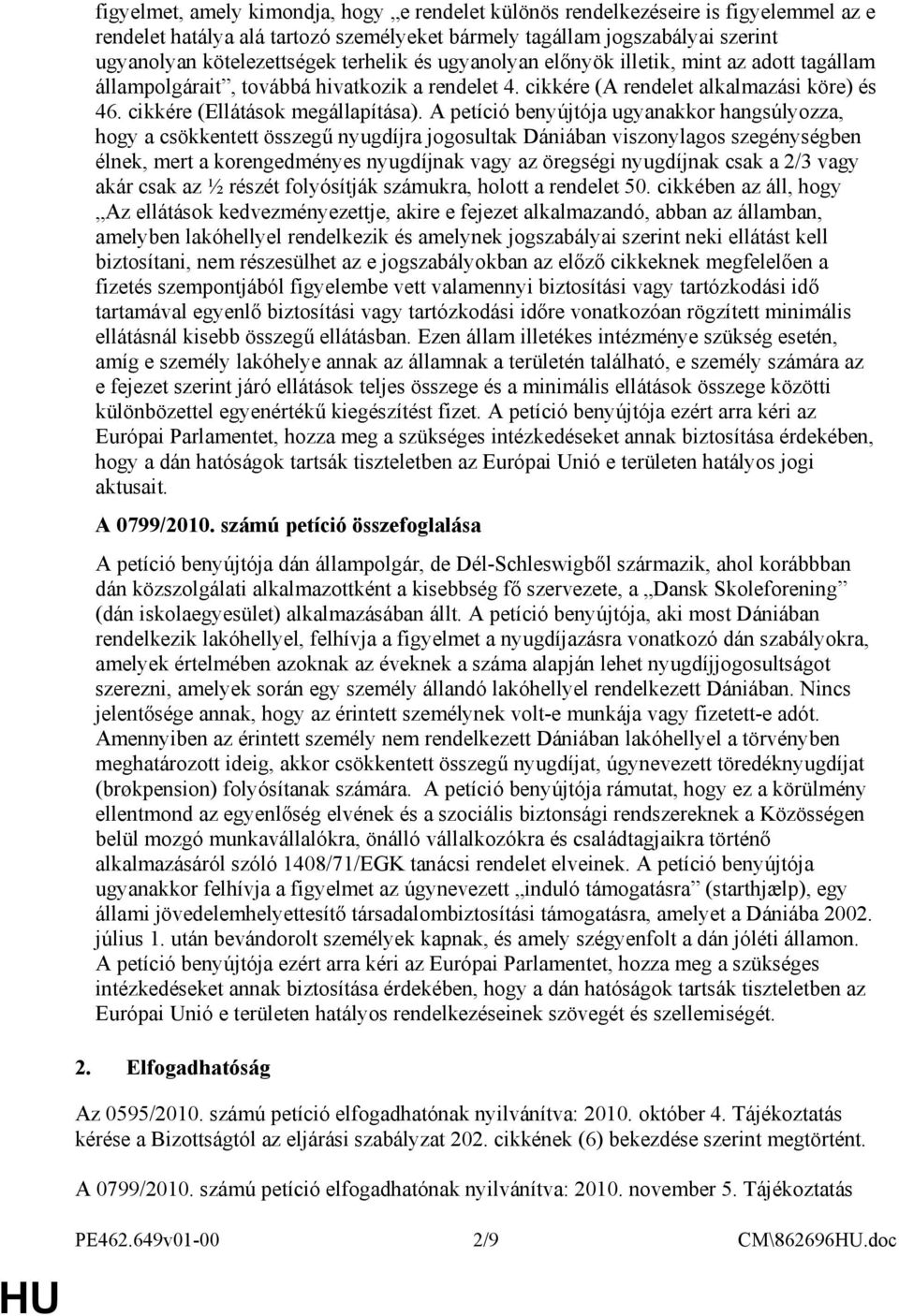 A petíció benyújtója ugyanakkor hangsúlyozza, hogy a csökkentett összegő nyugdíjra jogosultak Dániában viszonylagos szegénységben élnek, mert a korengedményes nyugdíjnak vagy az öregségi nyugdíjnak