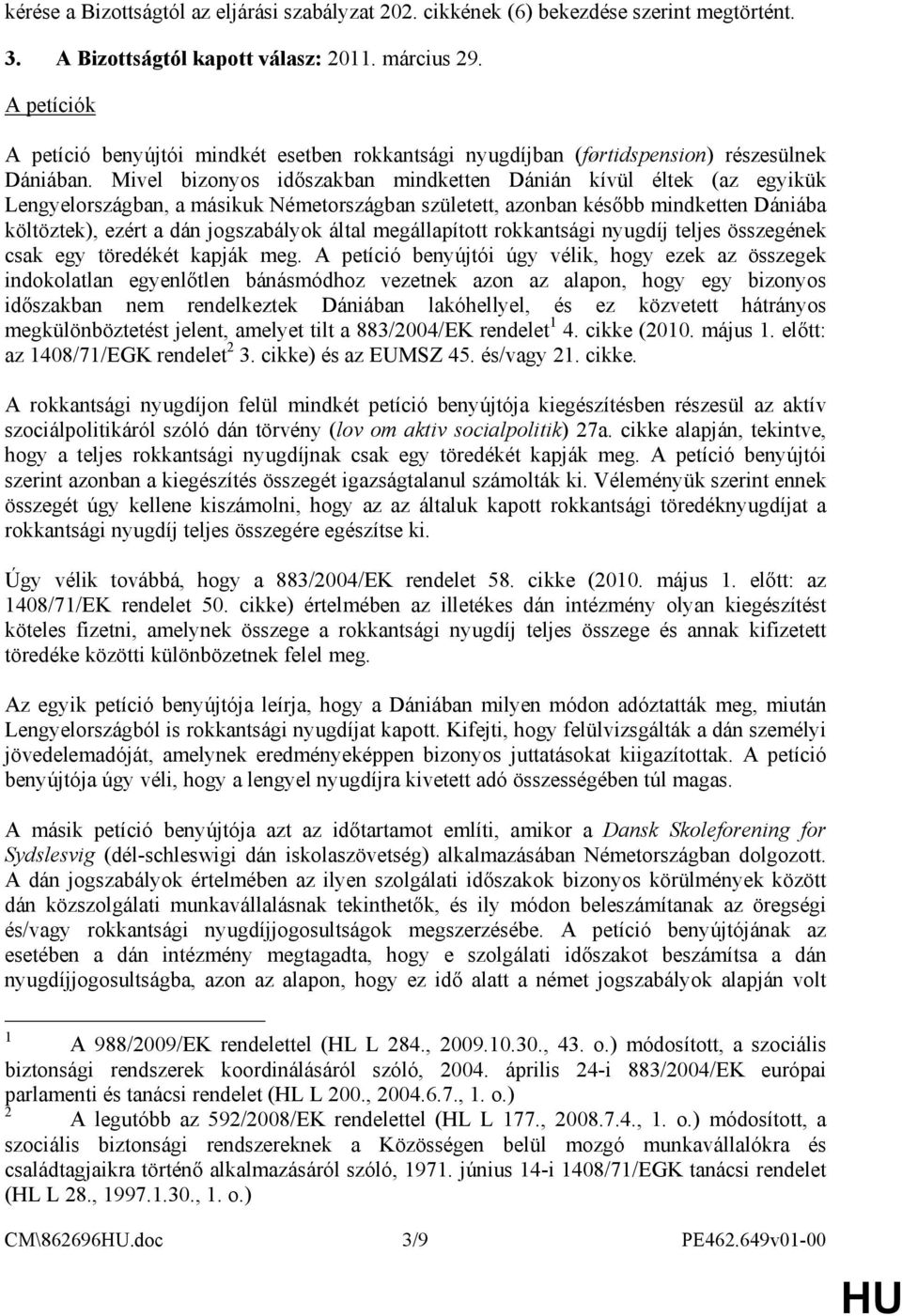 Mivel bizonyos idıszakban mindketten Dánián kívül éltek (az egyikük Lengyelországban, a másikuk Németországban született, azonban késıbb mindketten Dániába költöztek), ezért a dán jogszabályok által