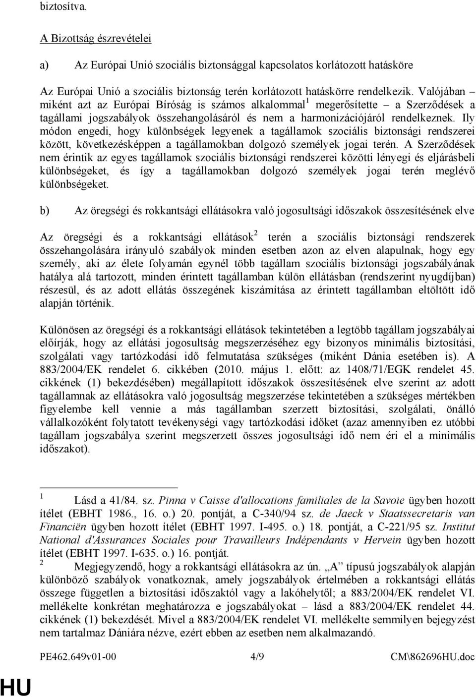 Ily módon engedi, hogy különbségek legyenek a tagállamok szociális biztonsági rendszerei között, következésképpen a tagállamokban dolgozó személyek jogai terén.