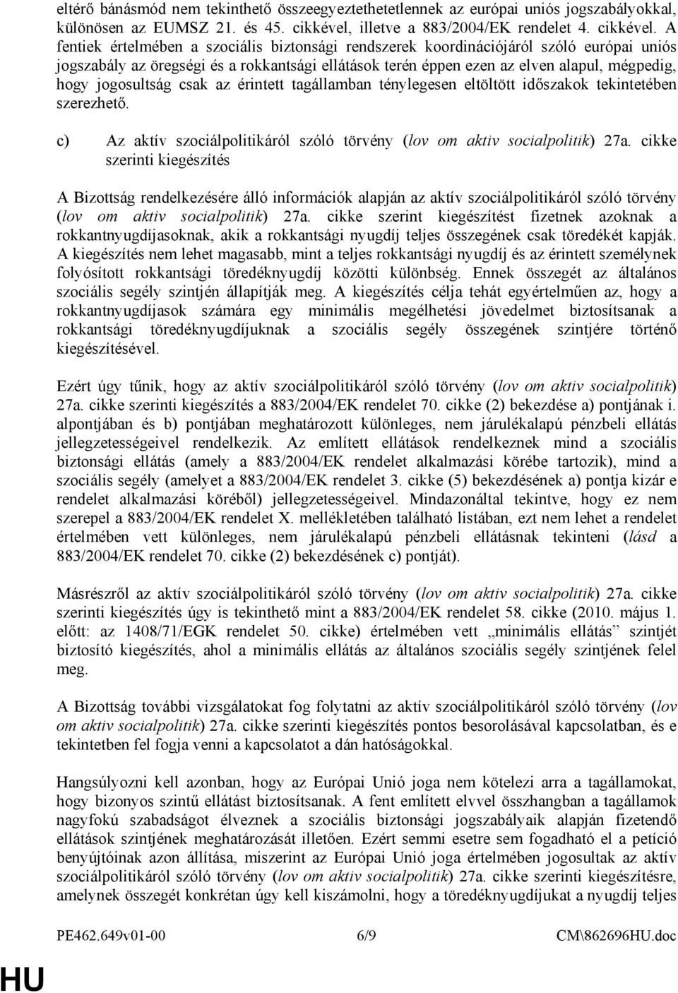 A fentiek értelmében a szociális biztonsági rendszerek koordinációjáról szóló európai uniós jogszabály az öregségi és a rokkantsági ellátások terén éppen ezen az elven alapul, mégpedig, hogy
