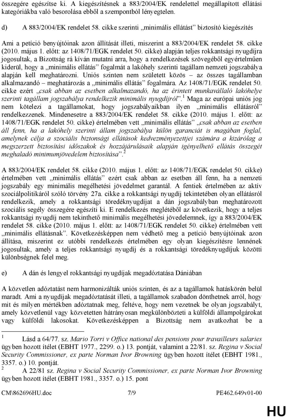cikke) alapján teljes rokkantsági nyugdíjra jogosultak, a Bizottság rá kíván mutatni arra, hogy a rendelkezések szövegébıl egyértelmően kiderül, hogy a minimális ellátás fogalmát a lakóhely szerinti