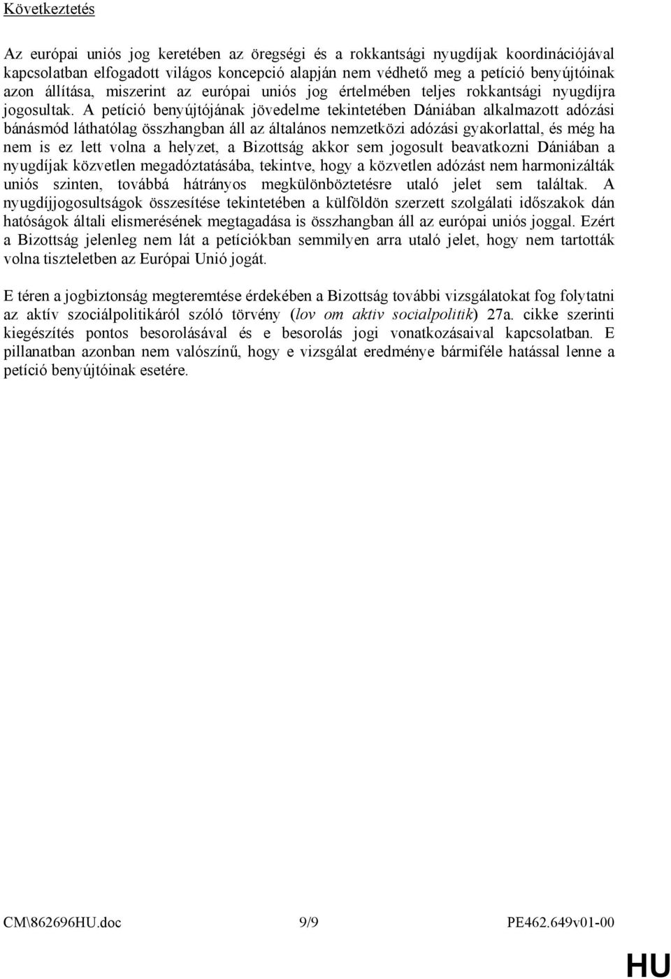A petíció benyújtójának jövedelme tekintetében Dániában alkalmazott adózási bánásmód láthatólag összhangban áll az általános nemzetközi adózási gyakorlattal, és még ha nem is ez lett volna a helyzet,