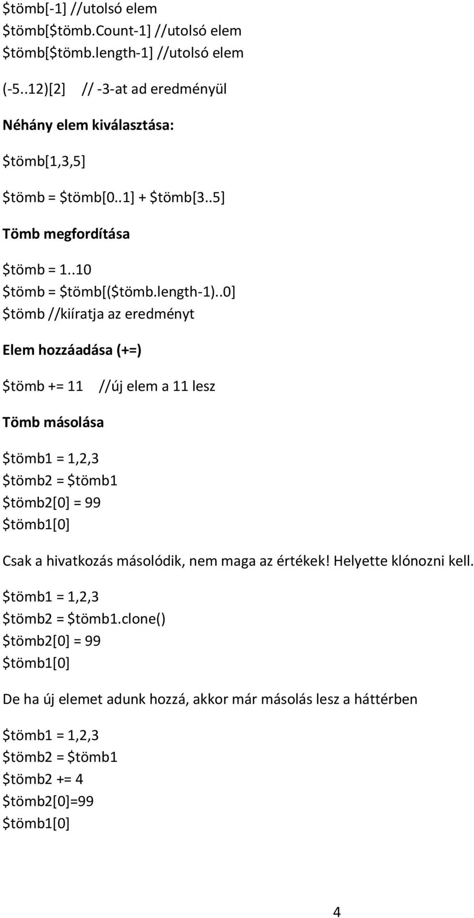 .0] $tömb //kiíratja az eredményt Elem hozzáadása (+=) $tömb += 11 //új elem a 11 lesz Tömb másolása $tömb1 = 1,2,3 $tömb2 = $tömb1 $tömb2[0] = 99 $tömb1[0] Csak a