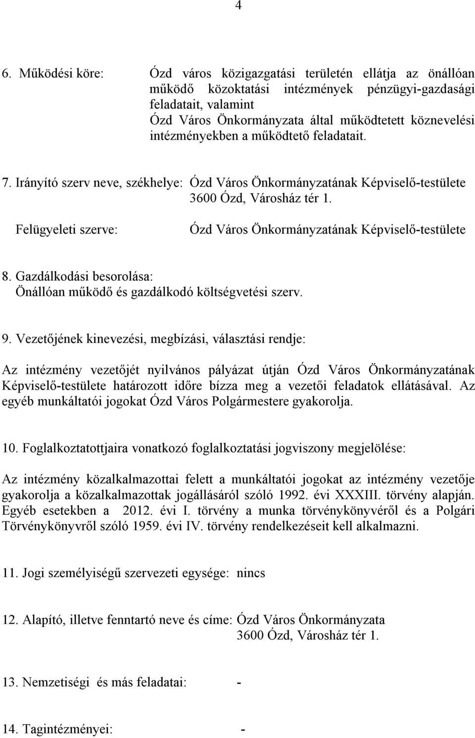 Felügyeleti szerve: Ózd Város Önkormányzatának Képviselő-testülete 8. Gazdálkodási besorolása: Önállóan működő és gazdálkodó költségvetési szerv. 9.