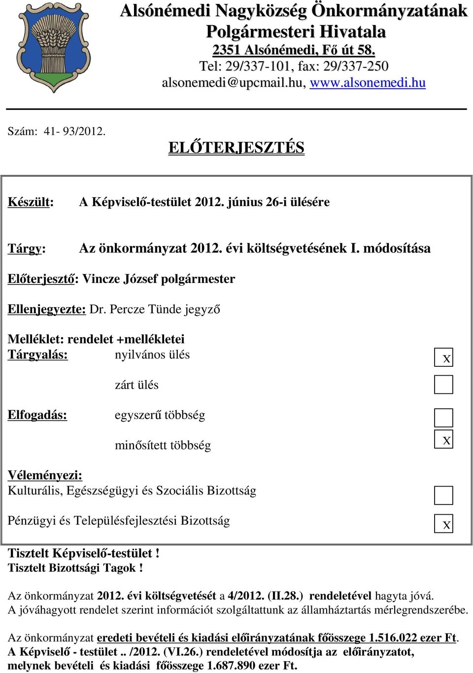 Percze Tünde jegyző Melléklet: rendelet +mellékletei Tárgyalás: nyilvános ülés X zárt ülés Elfogadás: egyszerű többség minősített többség X Véleményezi: Kulturális, Egészségügyi és Szociális