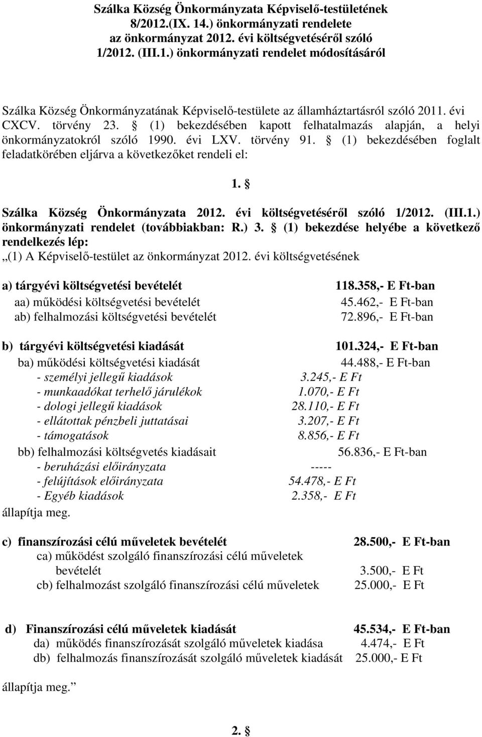 (1) bekezdésében foglalt feladatkörében eljárva a következőket rendeli el: 1. Szálka Község Önkormányzata 2012. évi költségvetéséről szóló 1/2012. (III.1.) önkormányzati rendelet (továbbiakban: R.) 3.