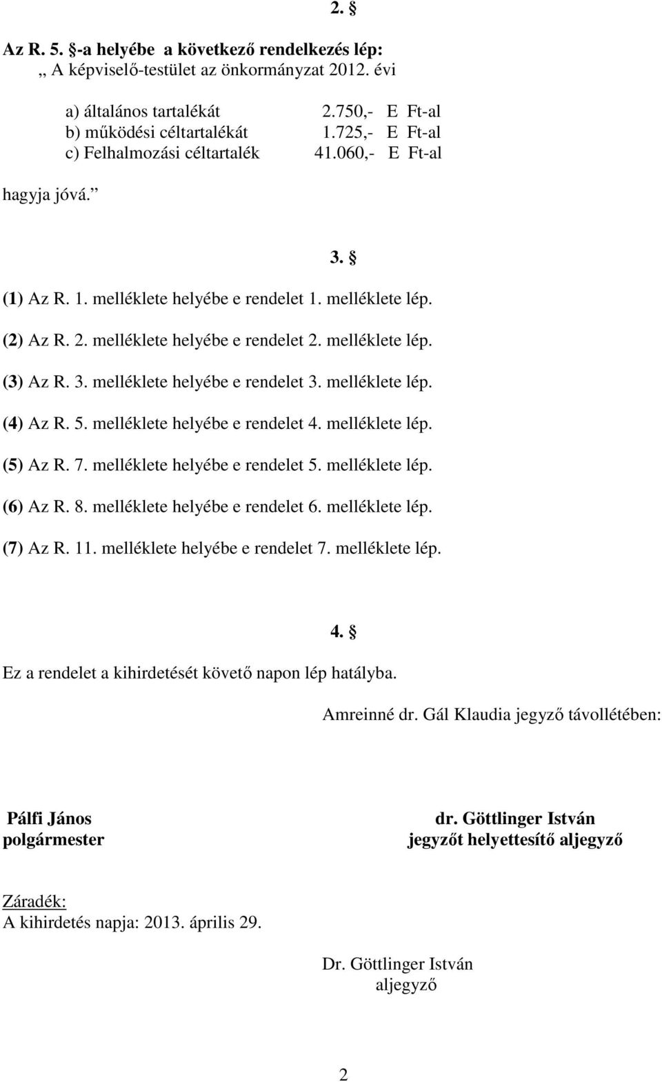 melléklete lép. (4) Az R. 5. melléklete helyébe e rendelet 4. melléklete lép. (5) Az R. 7. melléklete helyébe e rendelet 5. melléklete lép. (6) Az R. 8. melléklete helyébe e rendelet 6.