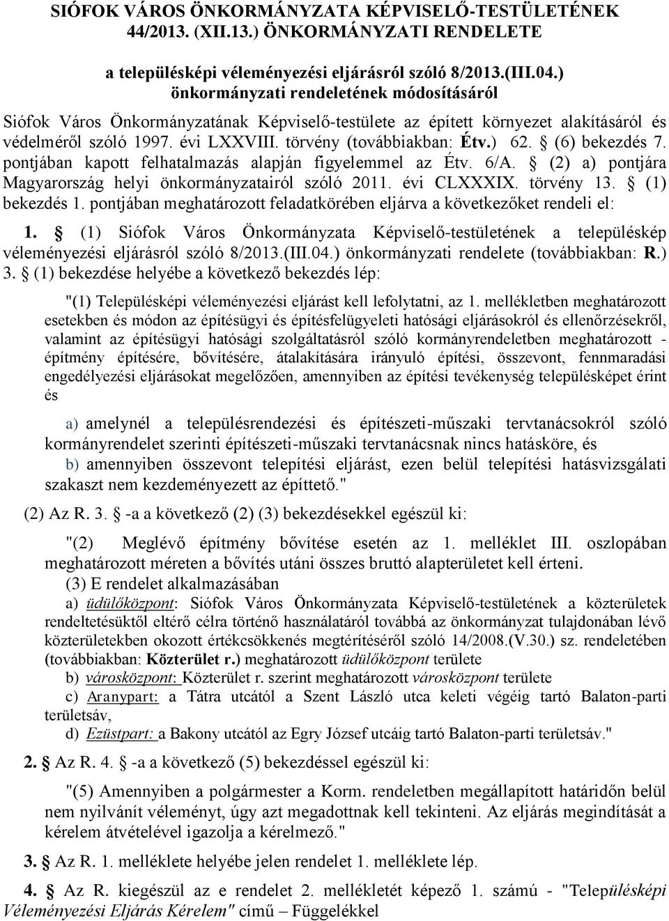 (6) bekezdés 7. pontjában kapott felhatalmazás alapján figyelemmel az Étv. 6/A. (2) a) pontjára Magyarország helyi önkormányzatairól szóló 2011. évi CLXXXIX. törvény 13. (1) bekezdés 1.