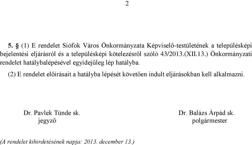 (XII.13.) Önkormányzati rendelet hatálybalépésével egyidejűleg lép hatályba.