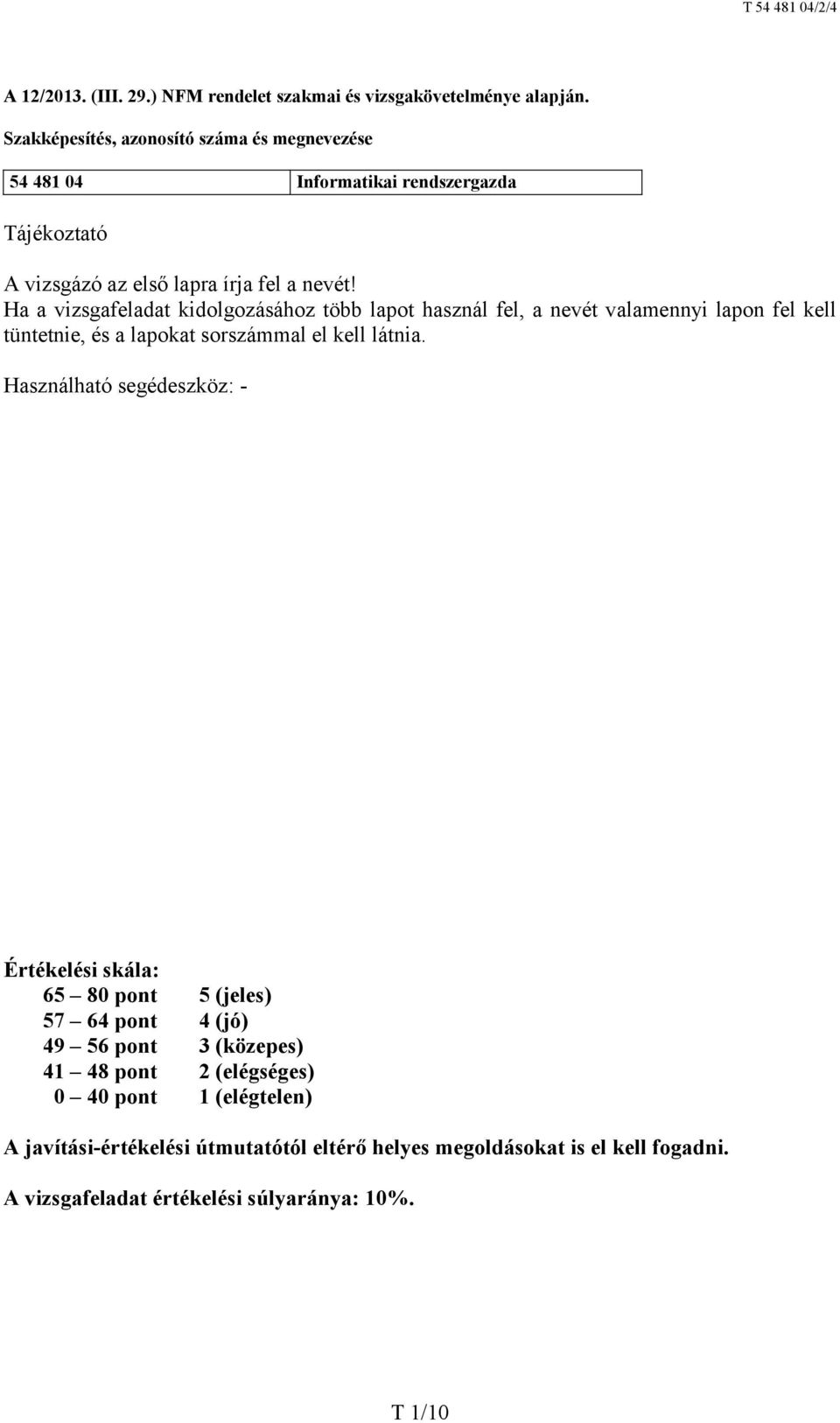 Ha a vizsgafeladat kidolgozásához több lapot használ fel, a nevét valamennyi lapon fel kell tüntetnie, és a lapokat sorszámmal el kell látnia.