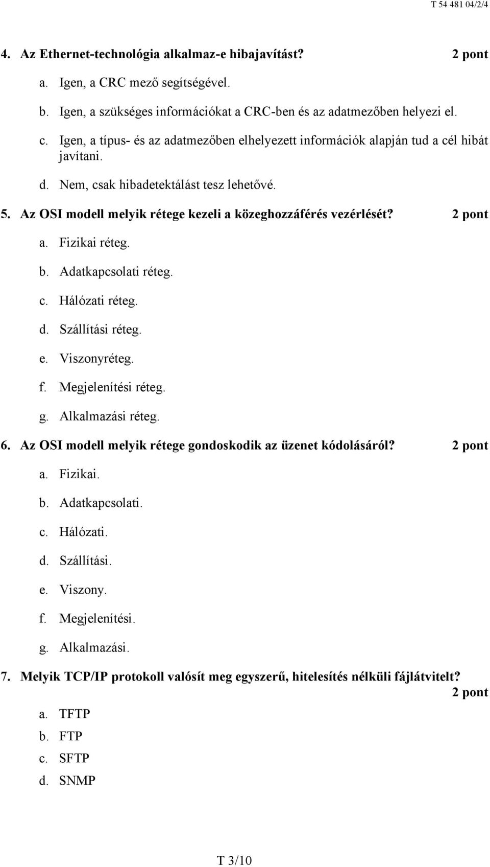 Az OSI modell melyik rétege kezeli a közeghozzáférés vezérlését? a. Fizikai réteg. b. Adatkapcsolati réteg. c. Hálózati réteg. d. Szállítási réteg. e. Viszonyréteg. f. Megjelenítési réteg. g.