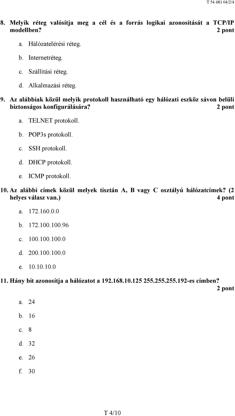 c. SSH protokoll. d. DHCP protokoll. e. ICMP protokoll. 10. Az alábbi címek közül melyek tisztán A, B vagy C osztályú hálózatcímek? (2 helyes válasz van.) 4 pont a. 172.160.