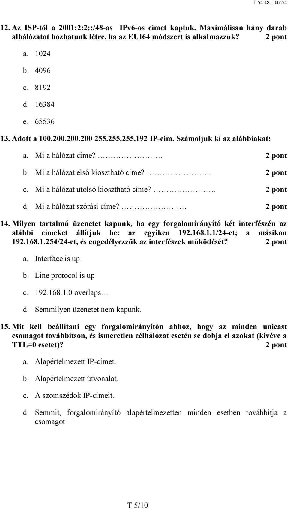 Mi a hálózat szórási címe?. 14. Milyen tartalmú üzenetet kapunk, ha egy forgalomirányító két interfészén az alábbi címeket állítjuk be: az egyiken 192.168.1.1/24-et; a másikon 192.168.1.254/24-et, és engedélyezzük az interfészek működését?