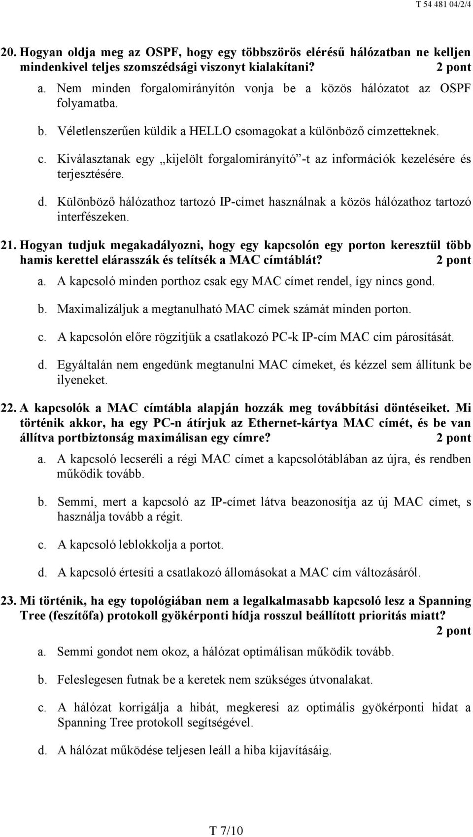 Különböző hálózathoz tartozó IP-címet használnak a közös hálózathoz tartozó interfészeken. 21.