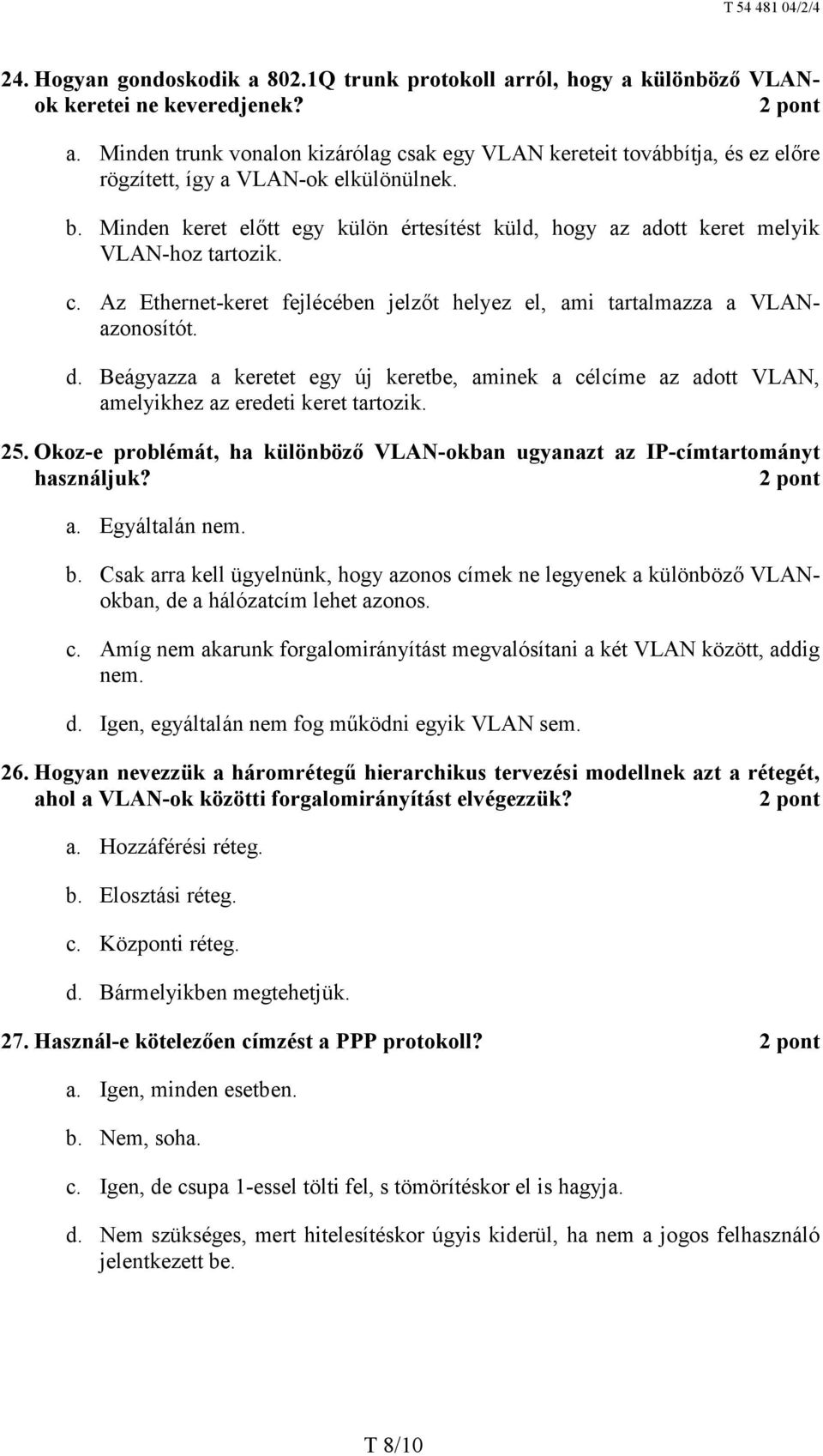 Beágyazza a keretet egy új keretbe, aminek a célcíme az adott VLAN, amelyikhez az eredeti keret tartozik. 25. Okoz-e problémát, ha különböző VLAN-okban ugyanazt az IP-címtartományt használjuk? a. Egyáltalán nem.