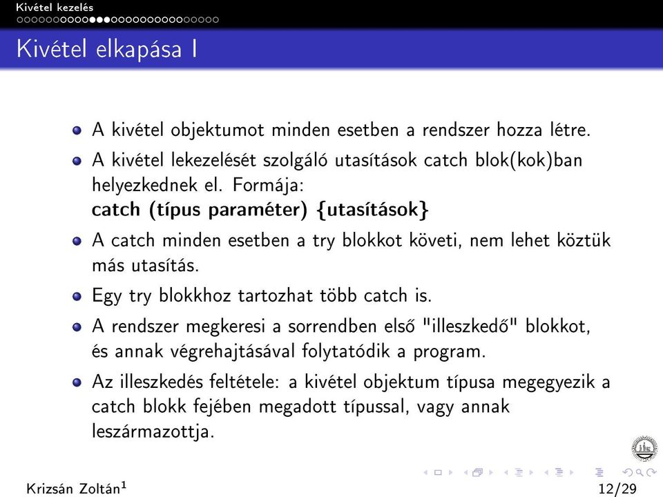 Formája: catch (típus paraméter) {utasítások} A catch minden esetben a try blokkot követi, nem lehet köztük más utasítás.