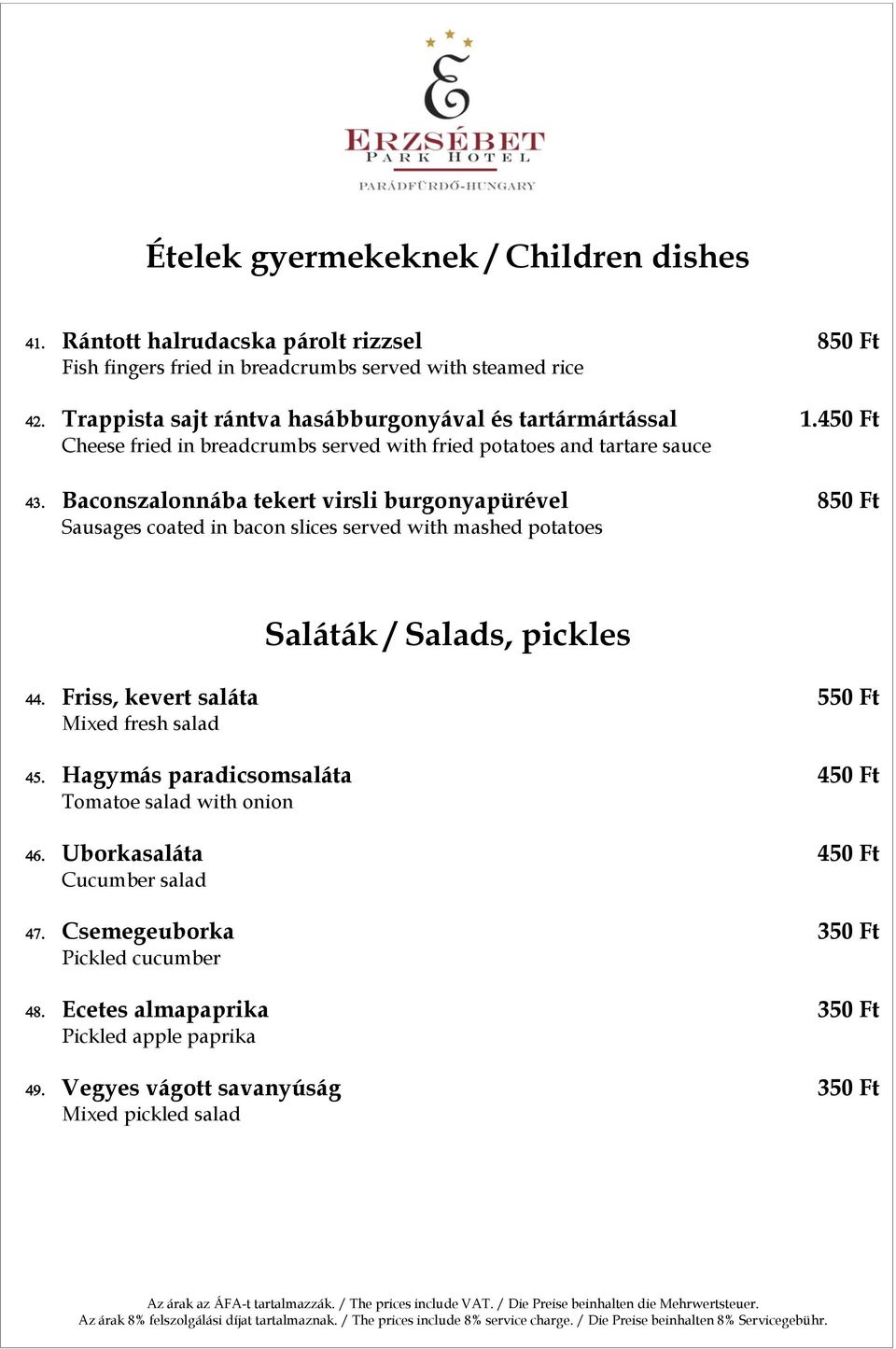 450 Ft Cheese fried in breadcrumbs served with fried potatoes and tartare sauce Baconszalonnába tekert virsli burgonyapürével 850 Ft Sausages coated in bacon slices served