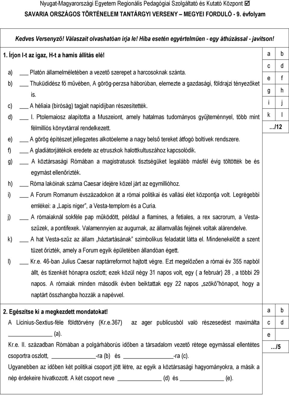 c) A héliaia (bíróság) tagjait napidíjban részesítették. d) I. Ptolemaiosz alapította a Muszeiont, amely hatalmas tudományos győjteménnyel, több mint félmilliós könyvtárral rendelkezett.