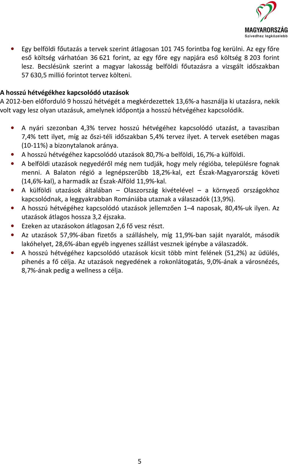 A hosszú hétvégékhez kapcsolódó utazások A 2012-ben előforduló 9 hosszú hétvégét a megkérdezettek 13,6%-a használja ki utazásra, nekik volt vagy lesz olyan utazásuk, amelynek időpontja a hosszú