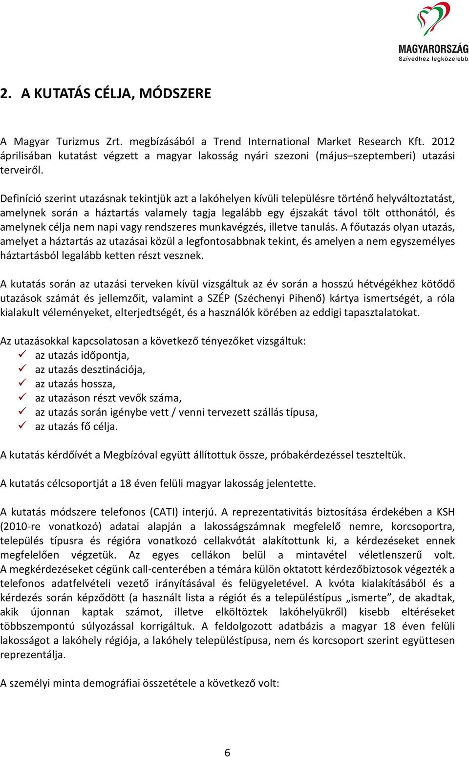 Definíció szerint utazásnak tekintjük azt a lakóhelyen kívüli településre történő helyváltoztatást, amelynek során a háztartás valamely tagja legalább egy éjszakát távol tölt otthonától, és amelynek